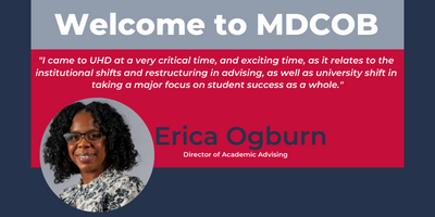 Erica Ogburn's UHD Welcome. I came to UHD at a very critical time, and exciting time, as it relates to the institutional shifts and restructuring in advising, as well as university shift in taking a major focus on student success as a whole.